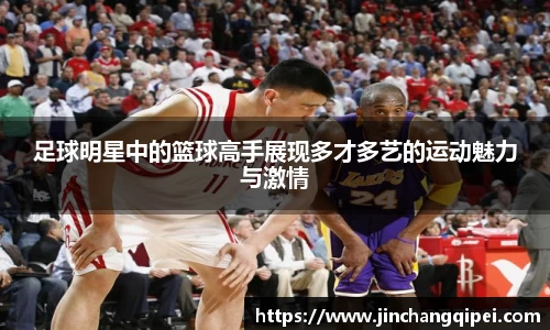 足球明星中的篮球高手展现多才多艺的运动魅力与激情